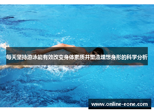 每天坚持游泳能有效改变身体素质并塑造理想身形的科学分析