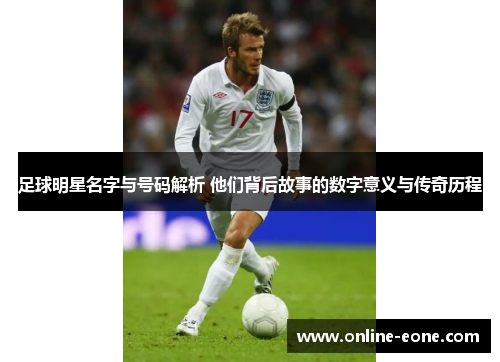 足球明星名字与号码解析 他们背后故事的数字意义与传奇历程