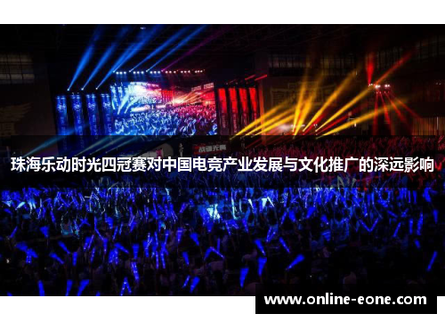 珠海乐动时光四冠赛对中国电竞产业发展与文化推广的深远影响
