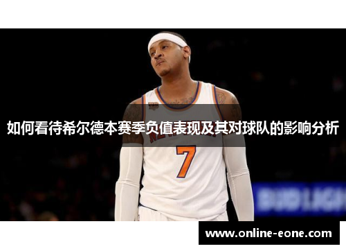 如何看待希尔德本赛季负值表现及其对球队的影响分析