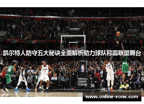 凯尔特人防守五大秘诀全面解析助力球队称霸联盟舞台