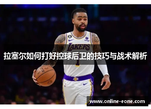 拉塞尔如何打好控球后卫的技巧与战术解析