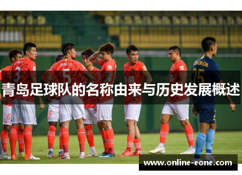青岛足球队的名称由来与历史发展概述 青岛足球队的名称由来与历史发展概述