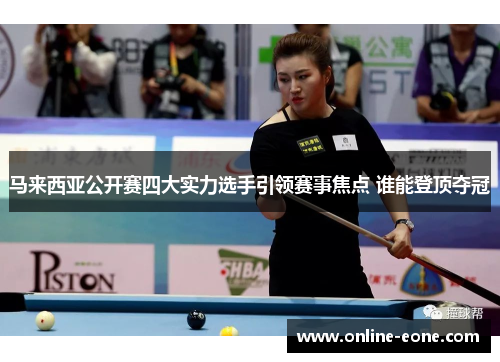 马来西亚公开赛四大实力选手引领赛事焦点 谁能登顶夺冠 马来西亚公开赛四大实力选手引领赛事焦点 谁能登顶夺冠