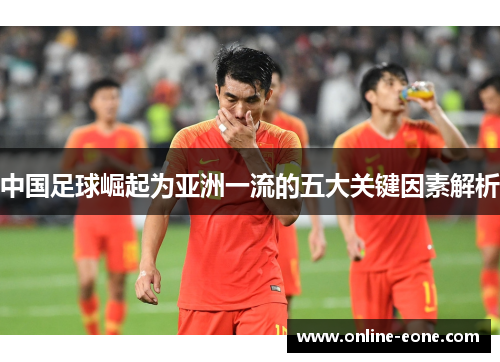 中国足球崛起为亚洲一流的五大关键因素解析