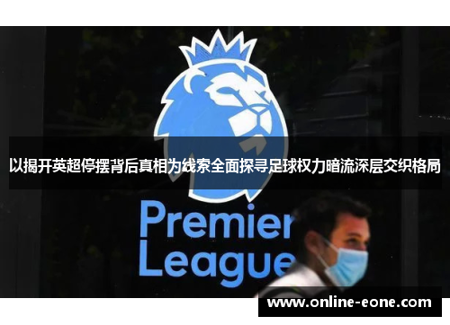 以揭开英超停摆背后真相为线索全面探寻足球权力暗流深层交织格局