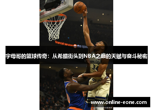 字母哥的篮球传奇：从希腊街头到NBA之巅的天赋与奋斗秘密