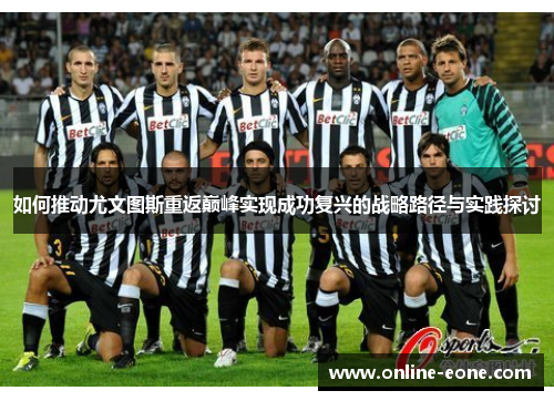 如何推动尤文图斯重返巅峰实现成功复兴的战略路径与实践探讨