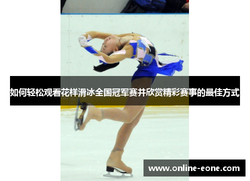 如何轻松观看花样滑冰全国冠军赛并欣赏精彩赛事的最佳方式