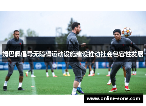 姆巴佩倡导无障碍运动设施建设推动社会包容性发展