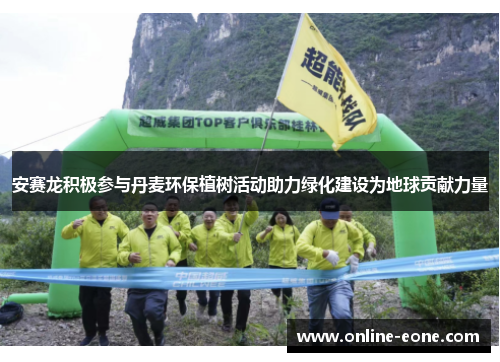 安赛龙积极参与丹麦环保植树活动助力绿化建设为地球贡献力量