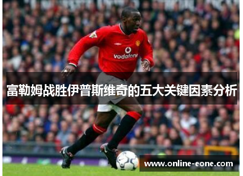 富勒姆战胜伊普斯维奇的五大关键因素分析