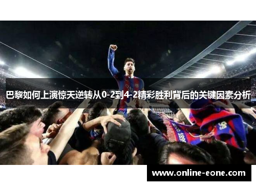巴黎如何上演惊天逆转从0-2到4-2精彩胜利背后的关键因素分析
