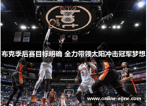 布克季后赛目标明确 全力带领太阳冲击冠军梦想