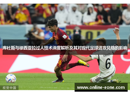 库杜斯与穆西亚拉过人技术深度解析及其对现代足球进攻风格的影响